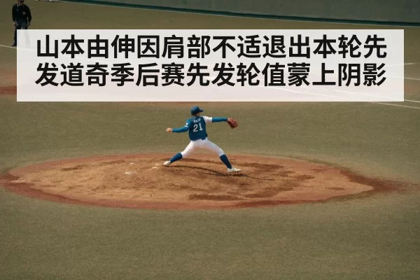 山本由伸因肩部不适退出本轮先发道奇季后赛先发轮值蒙上阴影